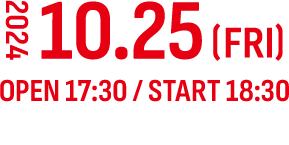 2024年10月25日(金) OPEN 17:30 / START 18:30 東京都・日本武道館