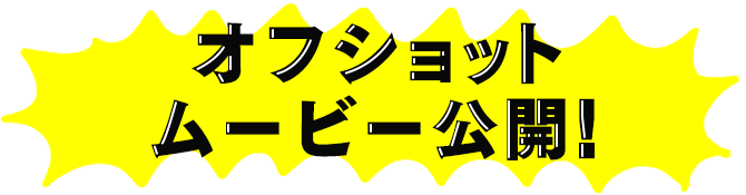 オフショットムービー公開!