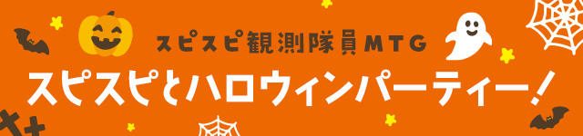 スピスピ観測隊員MTG ～スピスピとハロウィンパーティー!