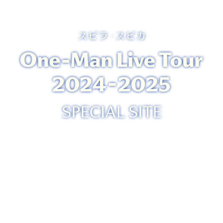 スピラ・スピカ One-Man Live Tour 2024-2025 SPECIAL SITE