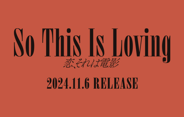 So This Is Loving 恋、それは電影 2024年11⽉6⽇ RELEASE