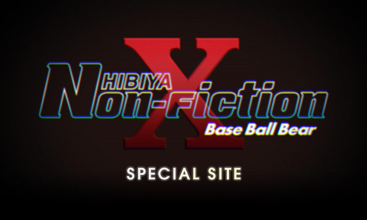 BaseBallBear HIBIYA Non-FictionX SPECIAL SITE