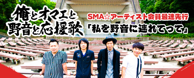 「俺とオマエと野音と応援歌」
SMA☆アーティスト会員限定「私を野音に連れてって」先行