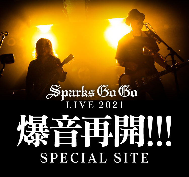 SPARKS GO GO
LIVE 2021「爆音再開!!!」SPECIAL SITE