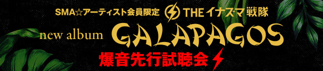 SMA☆アーティスト会員限定<br>THEイナズマ戦隊 new album『GALAPAGOS』<br>爆音先行試聴会!