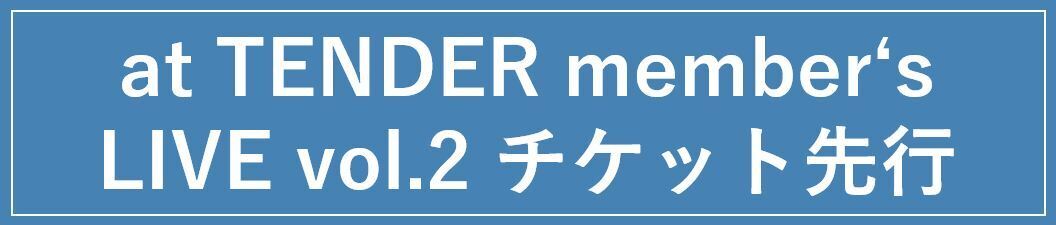 「at TENDER member's LIVE vol.2」at TENDER会員チケット受付