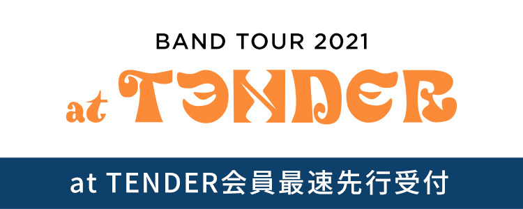 BAND TOUR 2021 at TENDER at TENDER会員最速先行受付