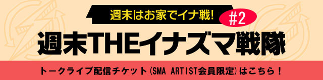 週末THEイナズマ戦隊#2 Vol.1～Vol.4 SMA ARTIST会員限定トークライブ配信チケット