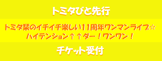 トミタ栞のイチイチ楽しい11周年ワンマンライブ☆<br> ハイテンション↑↑ダー!ワンワン! <br> チケット受付