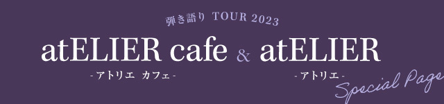 「弾き語り TOUR 2023 atELIER cafe & atELIER」特設サイト