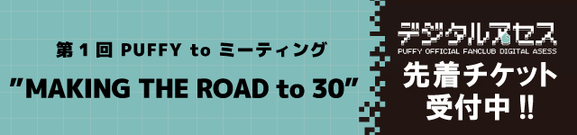 第1回 PUFFYファン to ミーティング”MAKING THE ROAD to 30”