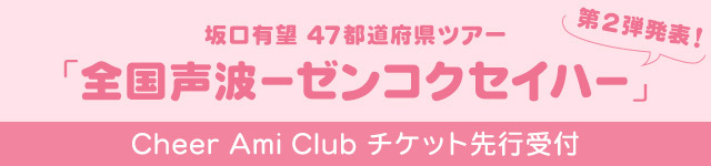 坂口有望 47都道府県ツアー｢全国声波-ゼンコクセイハ-｣<br>Cheer Ami Club チケット先行受付